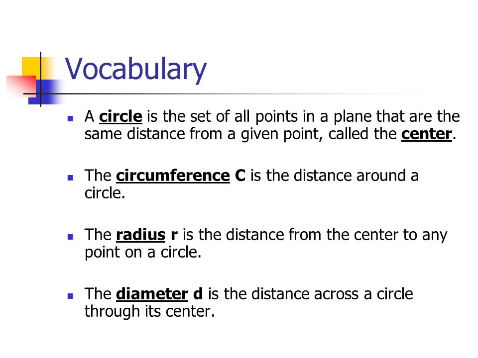 Vocabulary A circle is the set of all points in a plane that are the same distance from a given point, called the center.