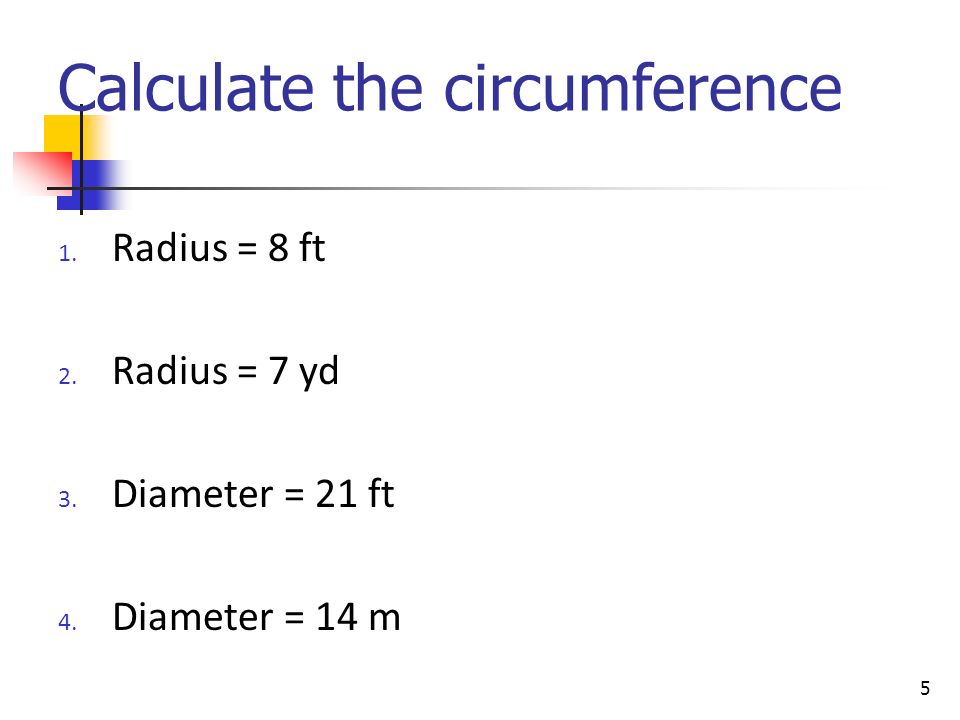 1. Radius = 8 ft 2. Radius = 7 yd 3. Diameter = 21 ft 4.