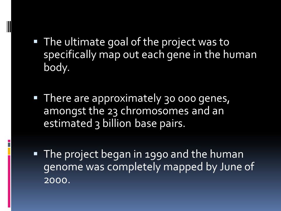  The ultimate goal of the project was to specifically map out each gene in the human body.