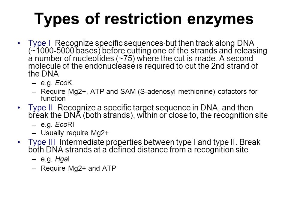 Types of restriction enzymes Type I Recognize specific sequences·but then track along DNA (~ bases) before cutting one of the strands and releasing a number of nucleotides (~75) where the cut is made.