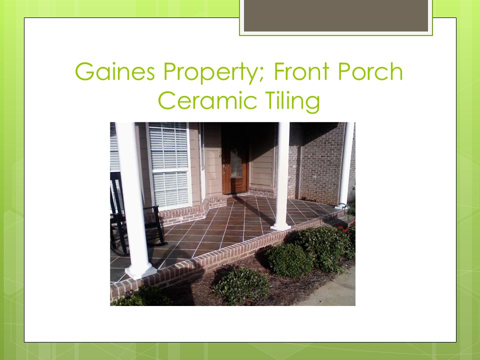 Gaines Property; Front Porch Ceramic Tiling