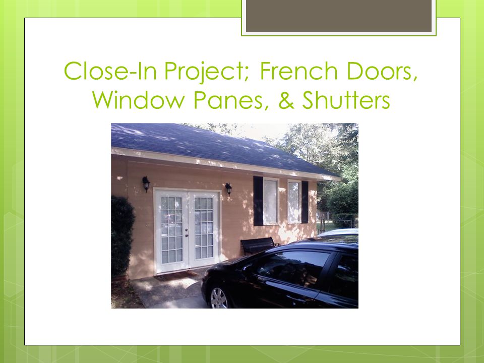 Close-In Project; French Doors, Window Panes, & Shutters