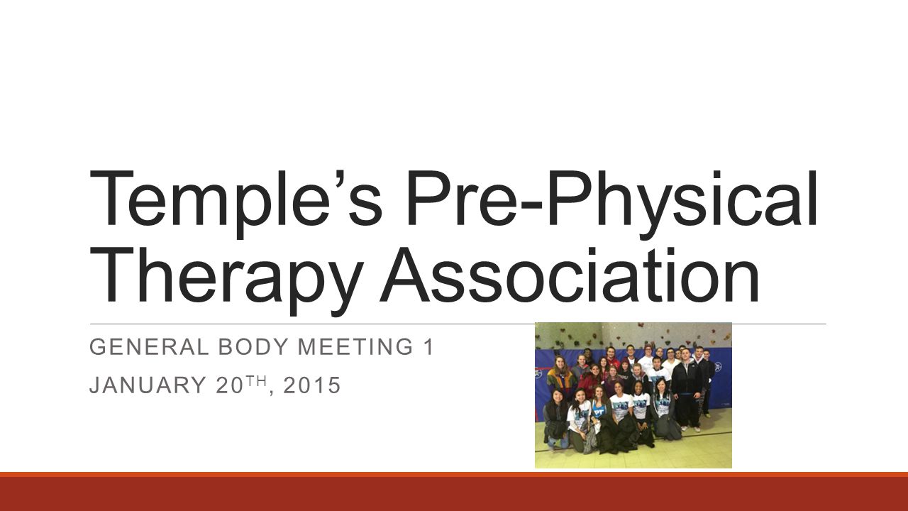 Temple’s Pre-Physical Therapy Association GENERAL BODY MEETING 1 JANUARY 20 TH, 2015