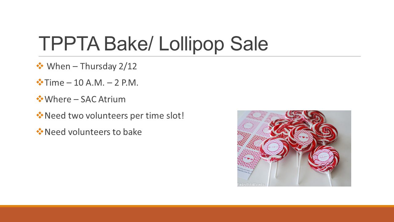 TPPTA Bake/ Lollipop Sale  When – Thursday 2/12  Time – 10 A.M.