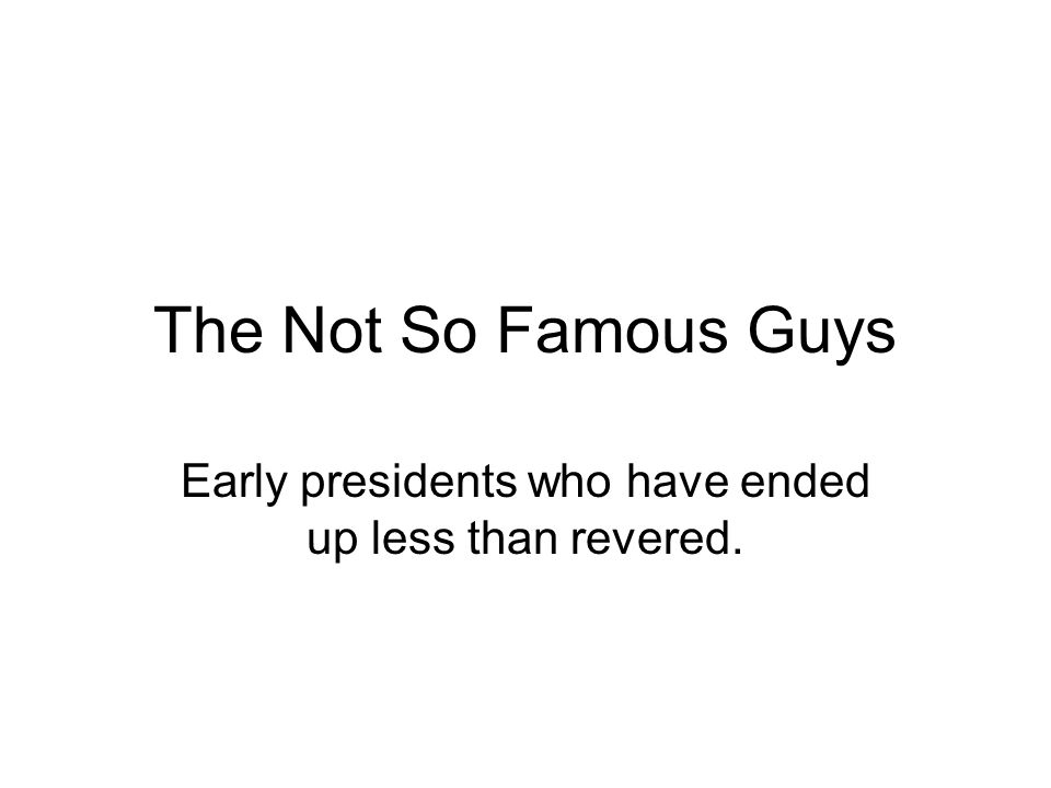 The Not So Famous Guys Early presidents who have ended up less than revered.