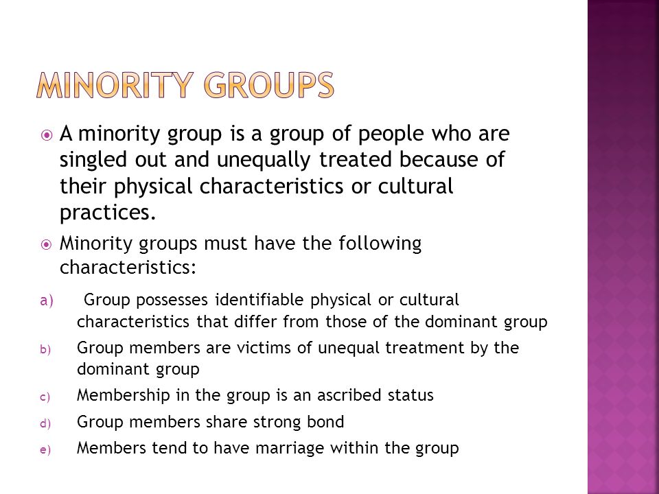  A minority group is a group of people who are singled out and unequally treated because of their physical characteristics or cultural practices.