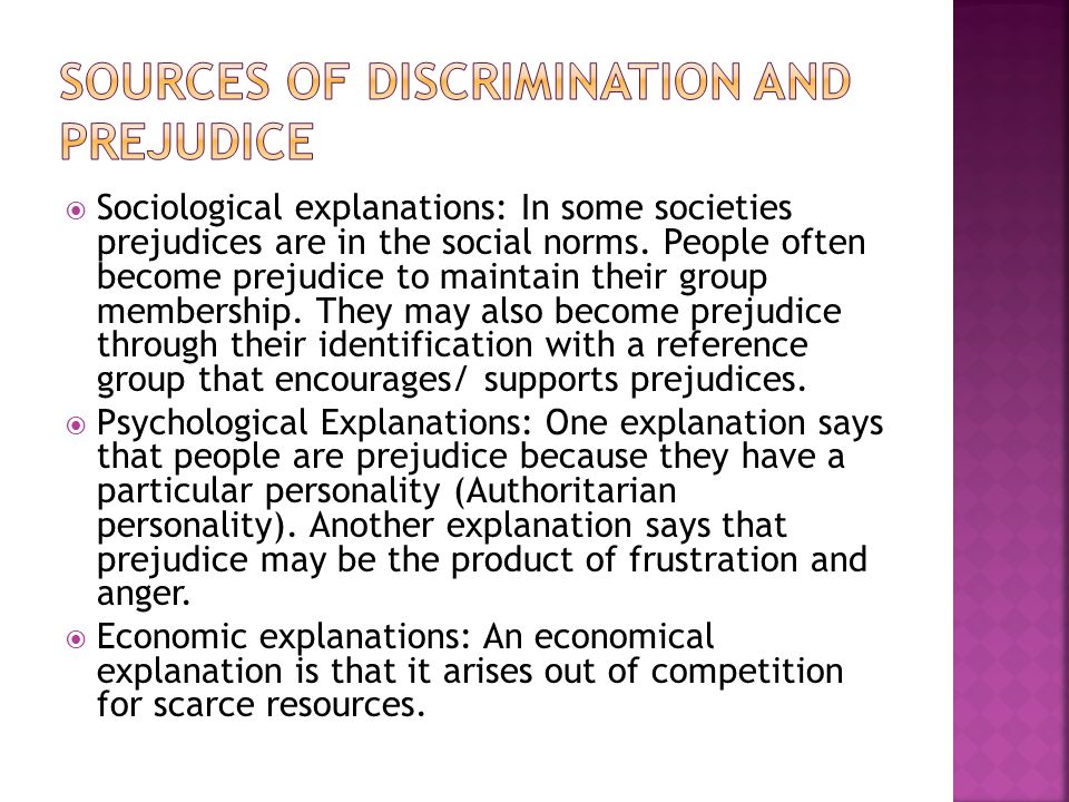  Sociological explanations: In some societies prejudices are in the social norms.
