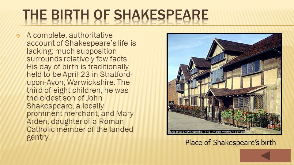  A complete, authoritative account of Shakespeare’s life is lacking; much supposition surrounds relatively few facts.