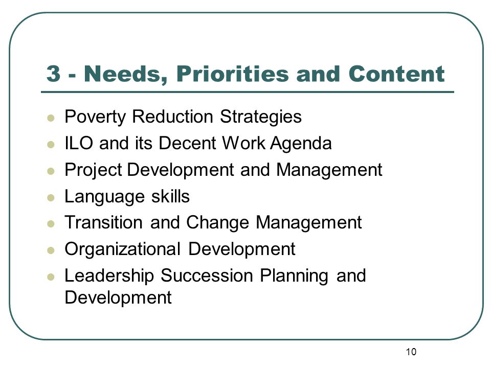 Needs, Priorities and Content Poverty Reduction Strategies ILO and its Decent Work Agenda Project Development and Management Language skills Transition and Change Management Organizational Development Leadership Succession Planning and Development