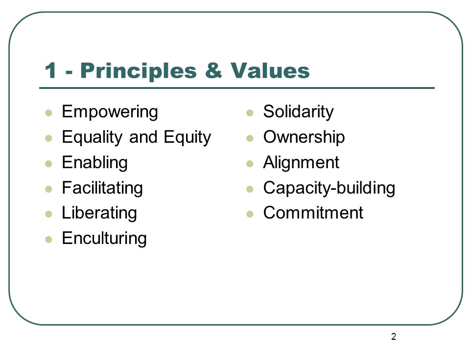 2 1 - Principles & Values Empowering Equality and Equity Enabling Facilitating Liberating Enculturing Solidarity Ownership Alignment Capacity-building Commitment