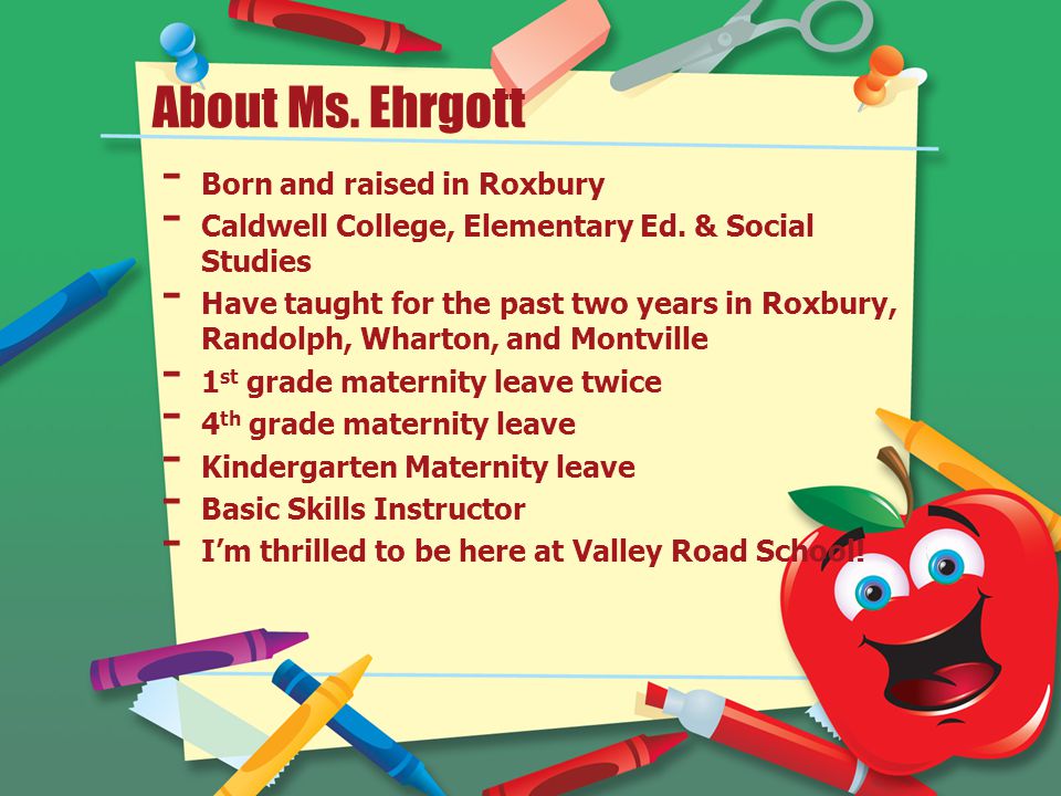 About Ms. Ehrgott - Born and raised in Roxbury - Caldwell College, Elementary Ed.