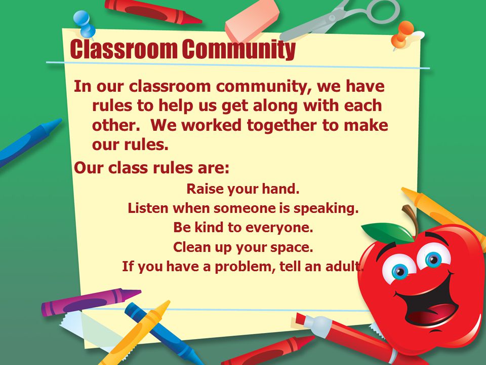 Classroom Community In our classroom community, we have rules to help us get along with each other.