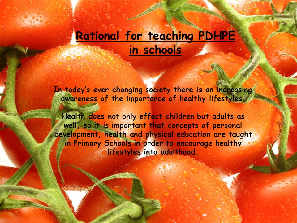 Rational for teaching PDHPE in schools In today’s ever changing society there is an increasing awareness of the importance of healthy lifestyles.