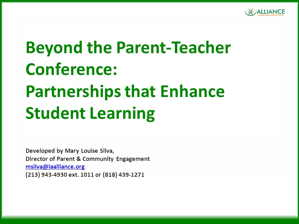 Beyond the Parent-Teacher Conference: Partnerships that Enhance Student Learning Developed by Mary Louise Silva, Director of Parent & Community Engagement (213) ext.