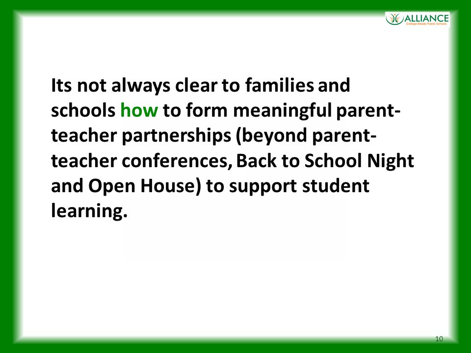 10 Its not always clear to families and schools how to form meaningful parent- teacher partnerships (beyond parent- teacher conferences, Back to School Night and Open House) to support student learning.