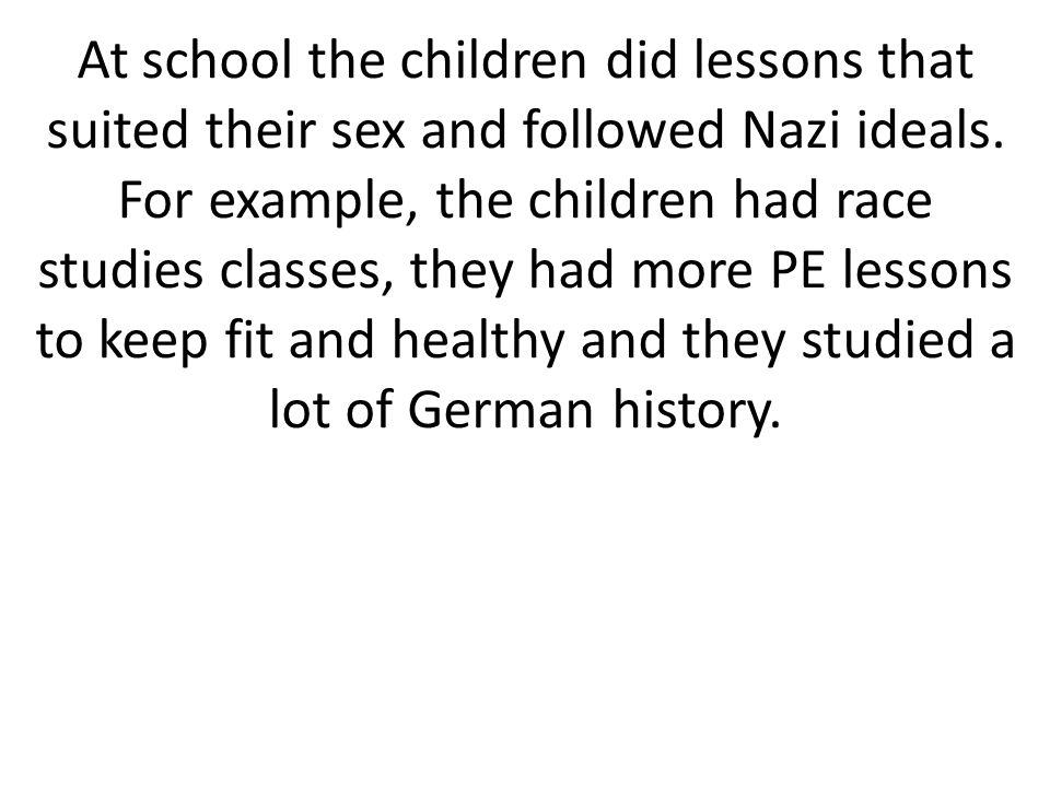 At school the children did lessons that suited their sex and followed Nazi ideals.
