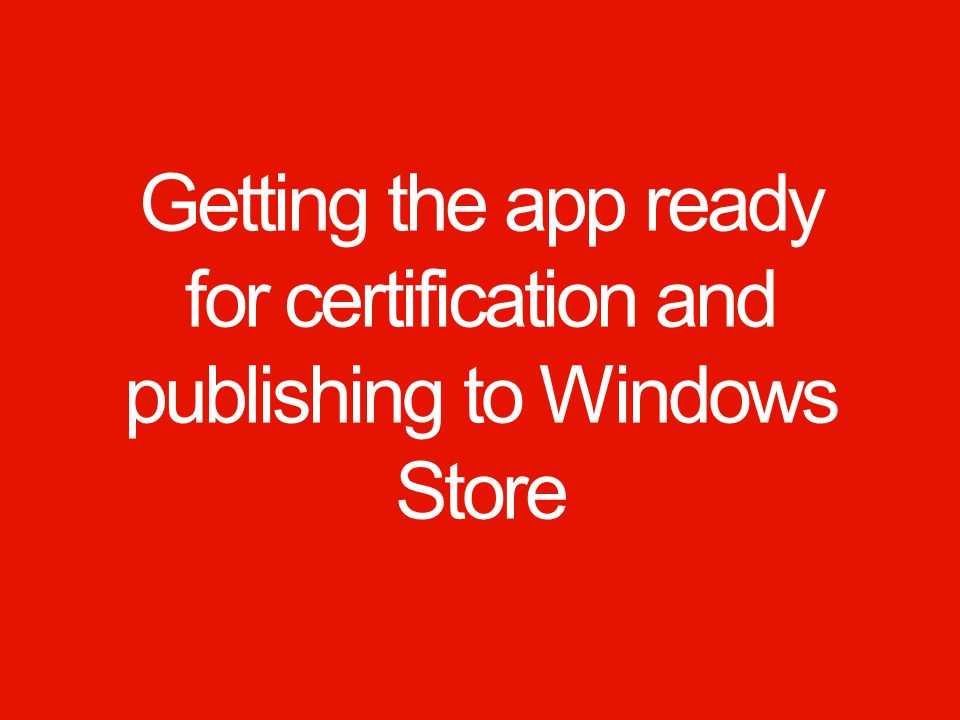 Getting the app ready for certification and publishing to Windows Store