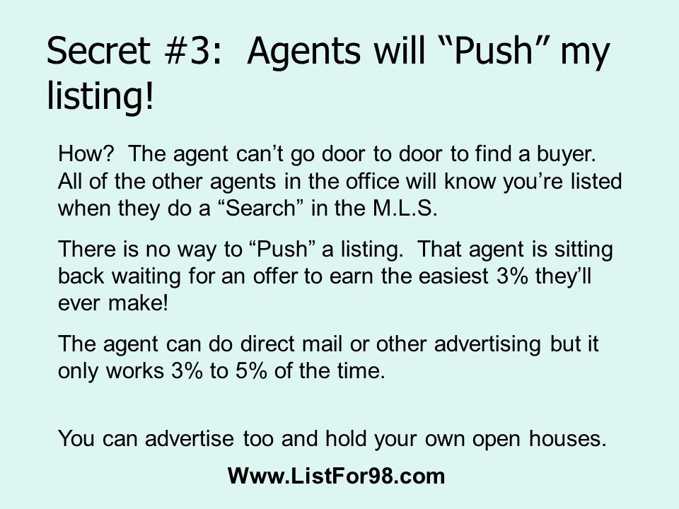 Secret #3: Agents will Push my listing. How. The agent can’t go door to door to find a buyer.