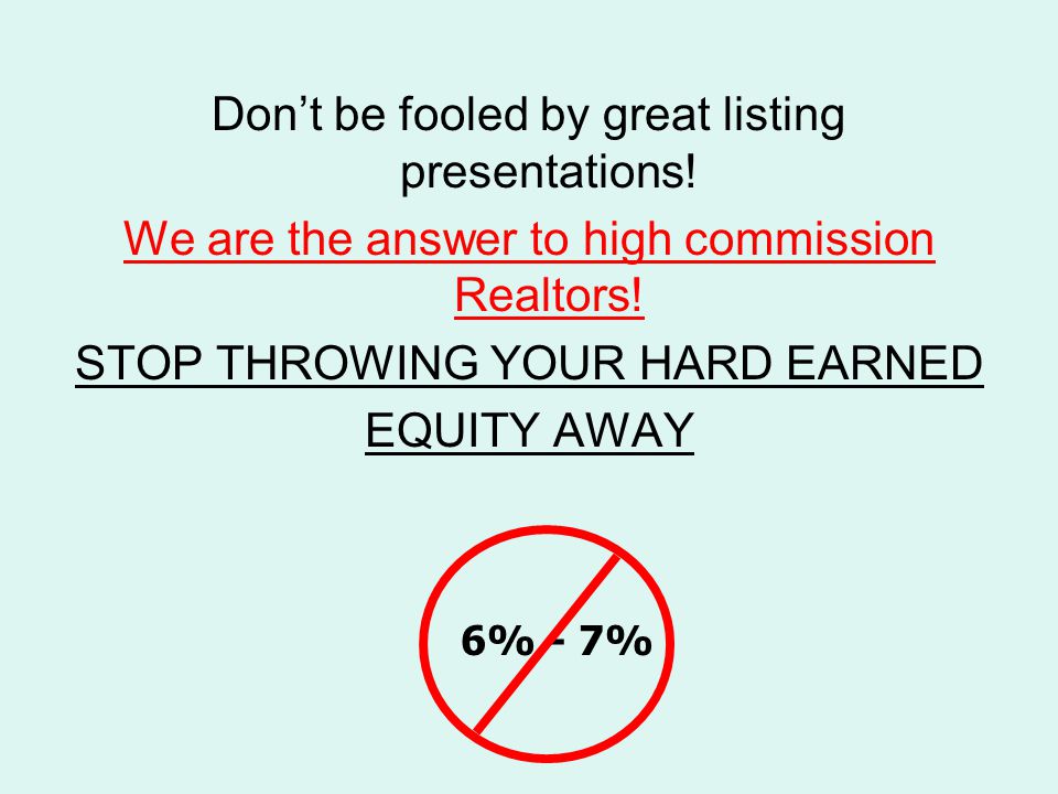 Don’t be fooled by great listing presentations. We are the answer to high commission Realtors.