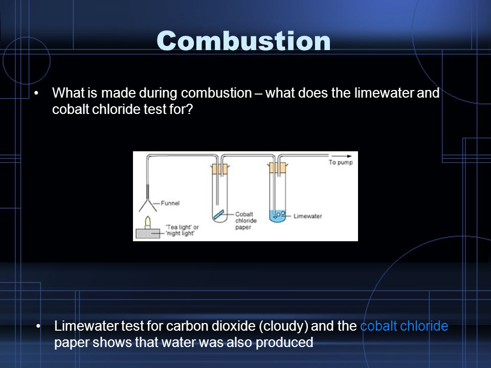 Combustion What is made during combustion – what does the limewater and cobalt chloride test for.