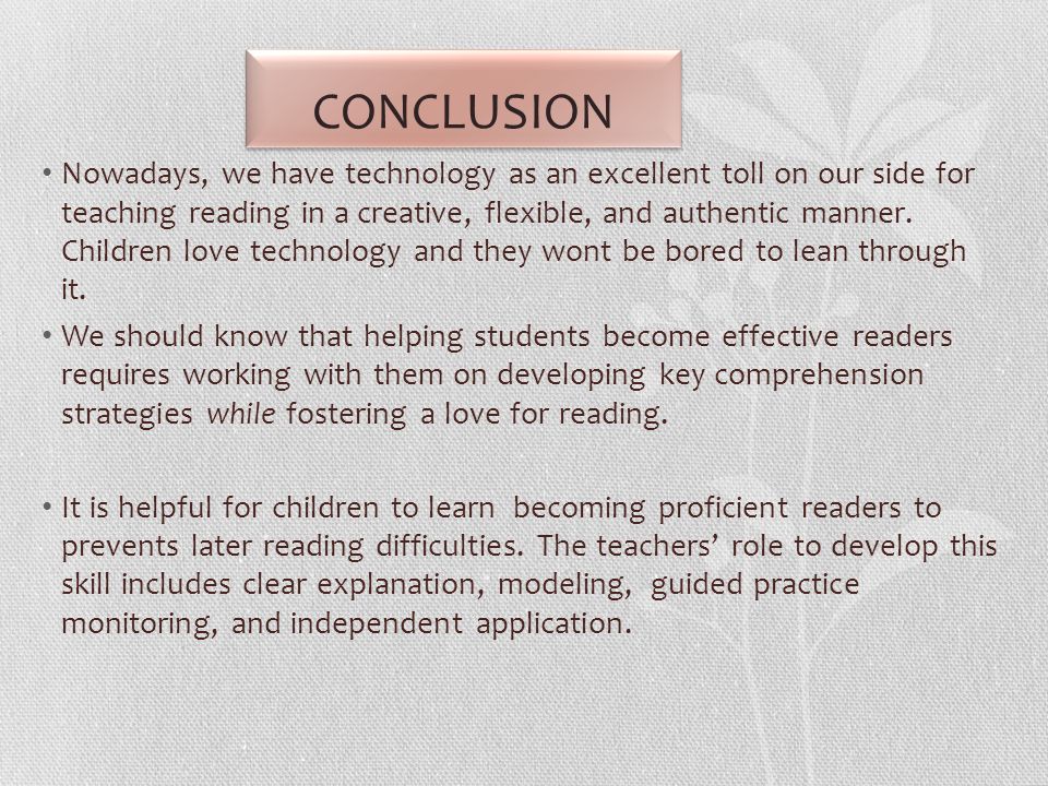 CONCLUSION Nowadays, we have technology as an excellent toll on our side for teaching reading in a creative, flexible, and authentic manner.