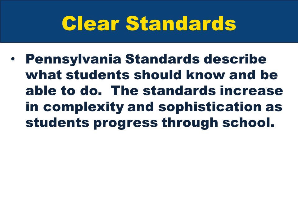Clear Standards Pennsylvania Standards describe what students should know and be able to do.