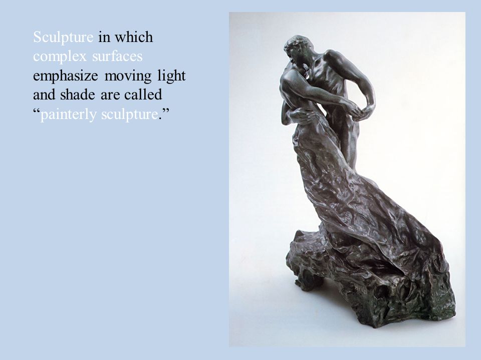 Sculpture in which complex surfaces emphasize moving light and shade are called painterly sculpture.
