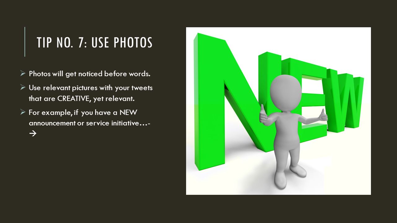 TIP NO. 7: USE PHOTOS  Photos will get noticed before words.