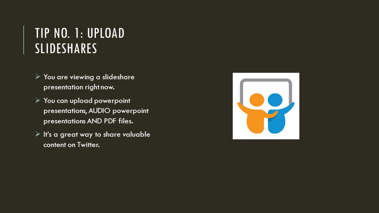 TIP NO. 1: UPLOAD SLIDESHARES  You are viewing a slideshare presentation right now.
