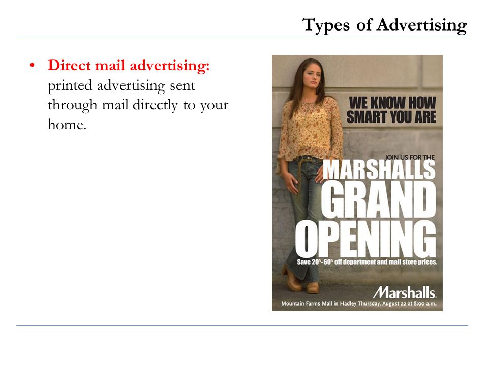Types of Advertising Direct mail advertising: printed advertising sent through mail directly to your home.