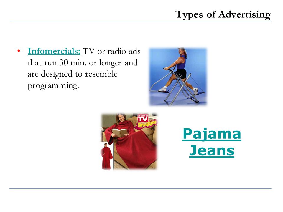 Types of Advertising Infomercials: TV or radio ads that run 30 min.