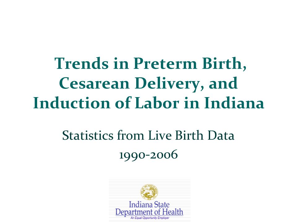 Trends in Preterm Birth, Cesarean Delivery, and Induction of Labor in Indiana Statistics from Live Birth Data