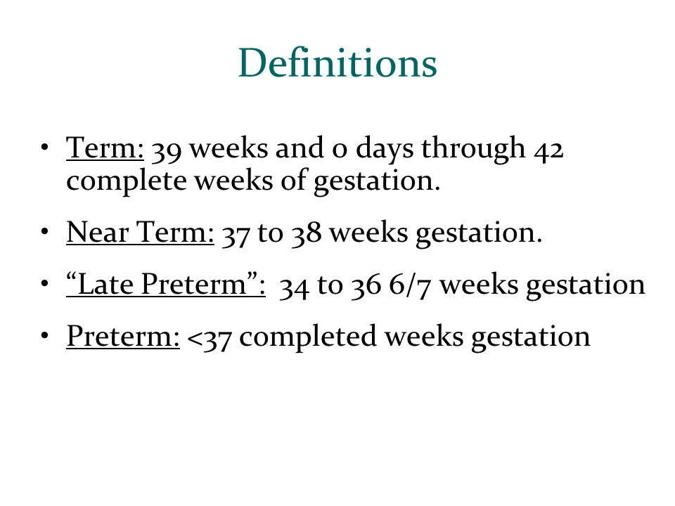 Definitions Term: 39 weeks and 0 days through 42 complete weeks of gestation.