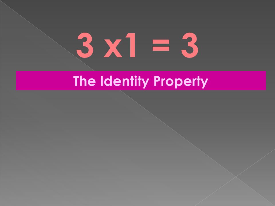 3 x1 = 3 The Identity Property