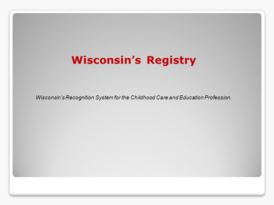 Wisconsin’s Registry Wisconsin’s Recognition System for the Childhood Care and Education Profession.