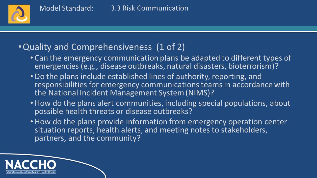 Model Standard: Quality and Comprehensiveness (1 of 2) Can the emergency communication plans be adapted to different types of emergencies (e.g., disease outbreaks, natural disasters, bioterrorism).