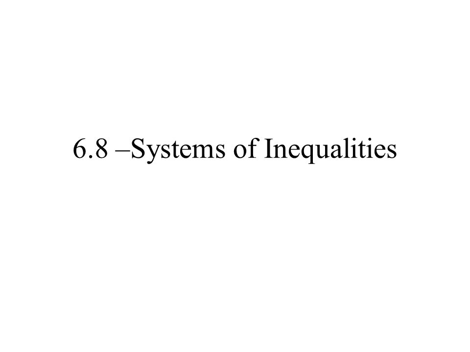 6.8 –Systems of Inequalities