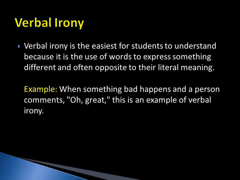 Verbal irony is the easiest for students to understand because it is the use of words to express something different and often opposite to their literal meaning.