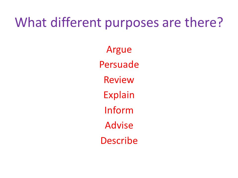What different purposes are there Argue Persuade Review Explain Inform Advise Describe