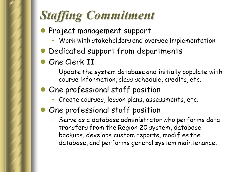 Staffing Commitment Project management support –Work with stakeholders and oversee implementation Dedicated support from departments One Clerk II –Update the system database and initially populate with course information, class schedule, credits, etc.