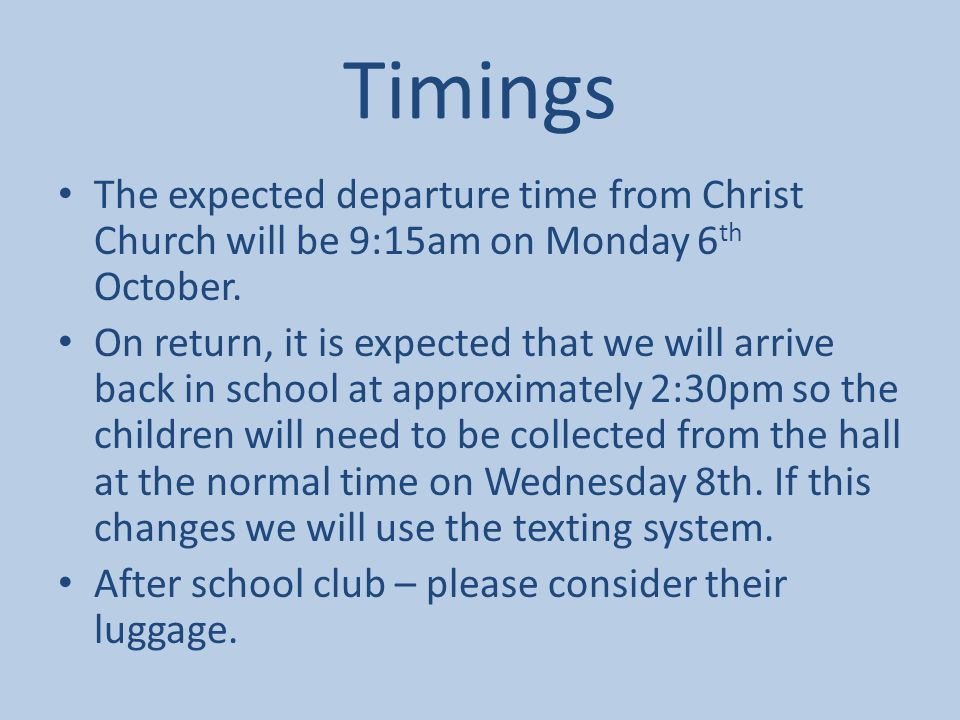 Timings The expected departure time from Christ Church will be 9:15am on Monday 6 th October.