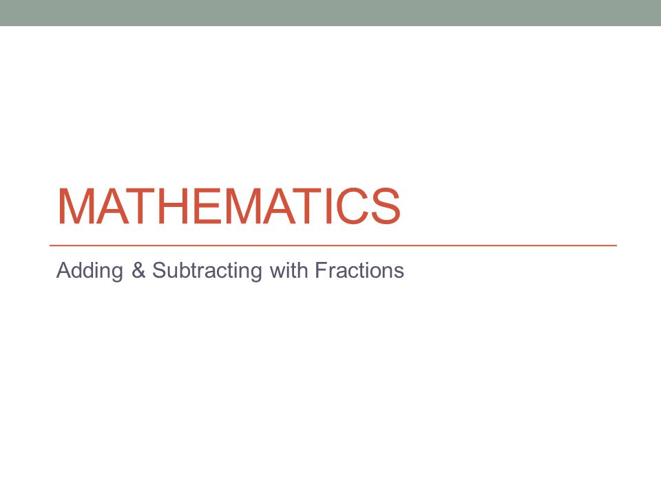 MATHEMATICS Adding & Subtracting with Fractions