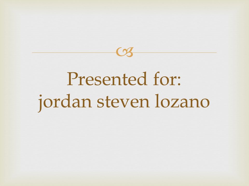  Presented for: jordan steven lozano
