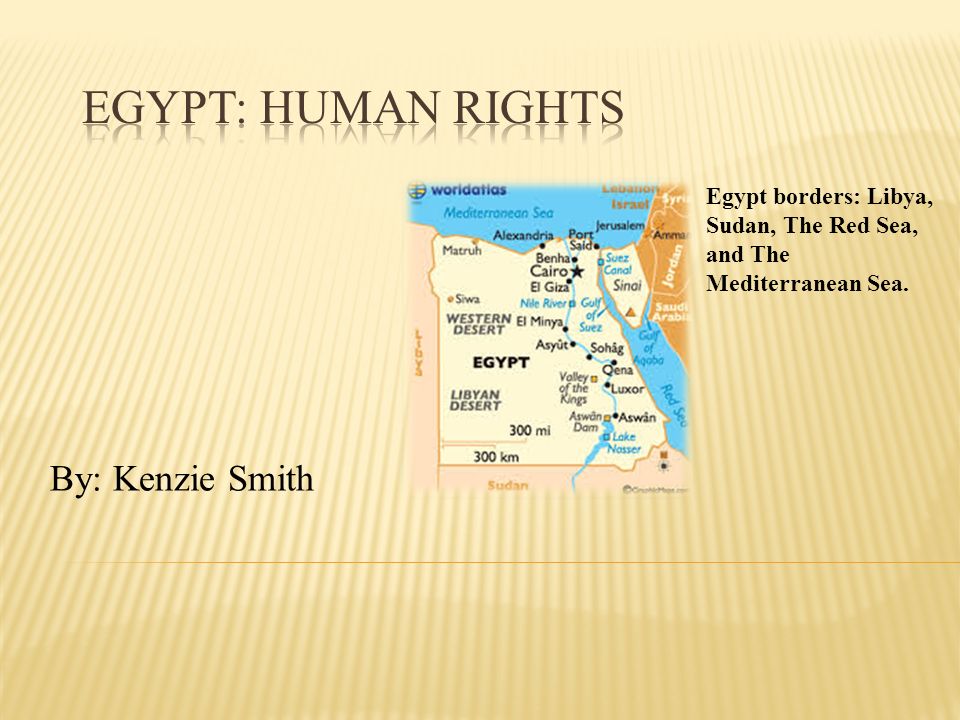By: Kenzie Smith Egypt borders: Libya, Sudan, The Red Sea, and The Mediterranean Sea.