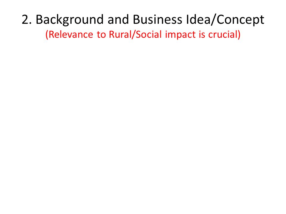 2. Background and Business Idea/Concept (Relevance to Rural/Social impact is crucial)
