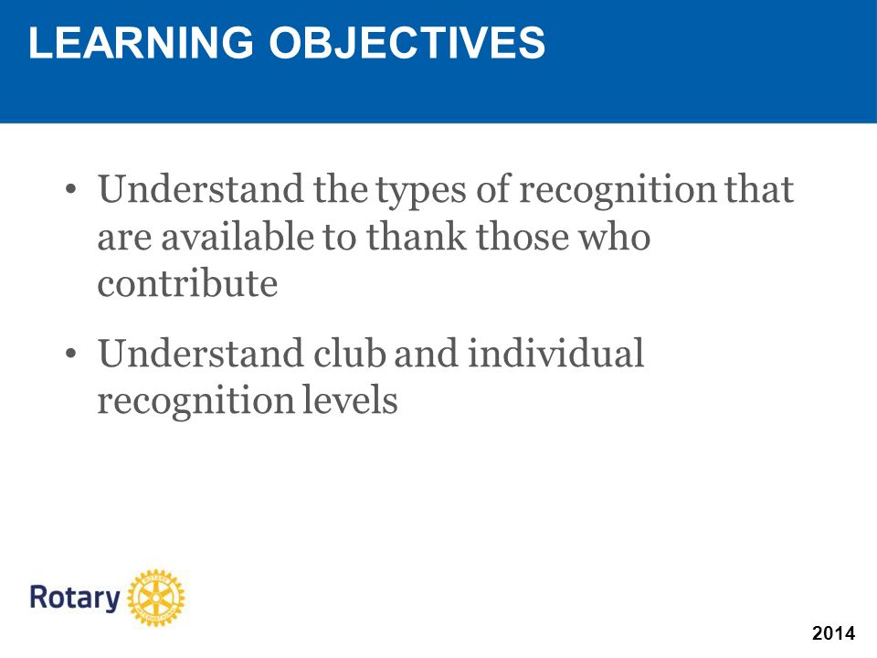 2014 Understand the types of recognition that are available to thank those who contribute Understand club and individual recognition levels LEARNING OBJECTIVES