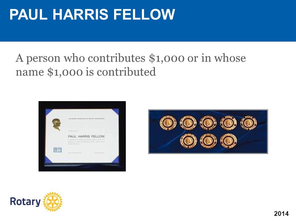 2014 A person who contributes $1,000 or in whose name $1,000 is contributed PAUL HARRIS FELLOW