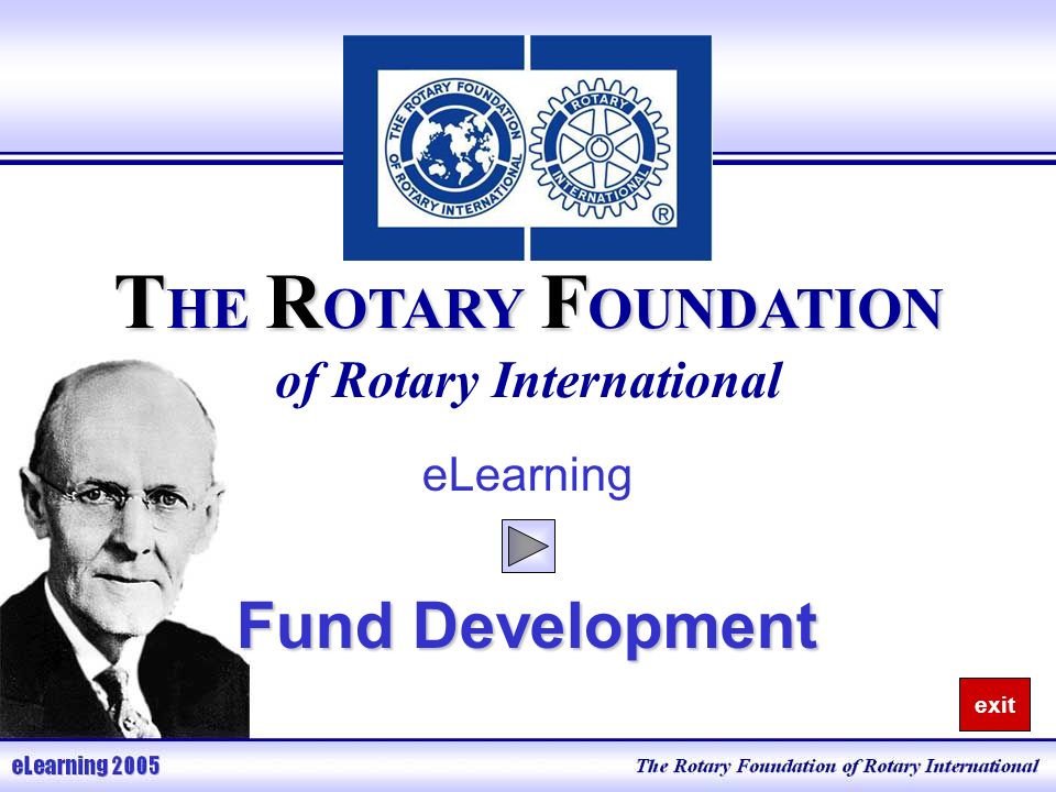 T HE R OTARY F OUNDATION T HE R OTARY F OUNDATION of Rotary International eLearning Fund Development exit