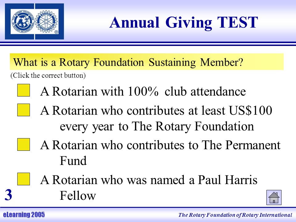 The Rotary Foundation of Rotary International eLearning 2005 Annual Giving TEST What is a Rotary Foundation Sustaining Member.