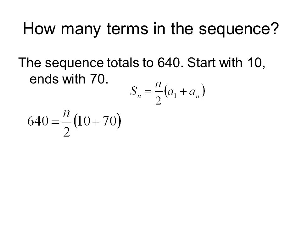How many terms in the sequence The sequence totals to 640. Start with 10, ends with 70.